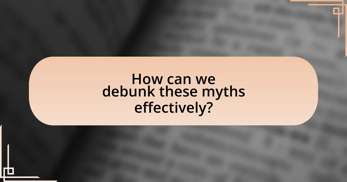 How can we debunk these myths effectively?